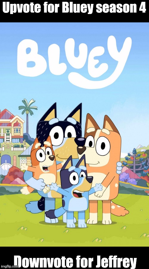 Let's see | Upvote for Bluey season 4; Downvote for Jeffrey | image tagged in bluey | made w/ Imgflip meme maker