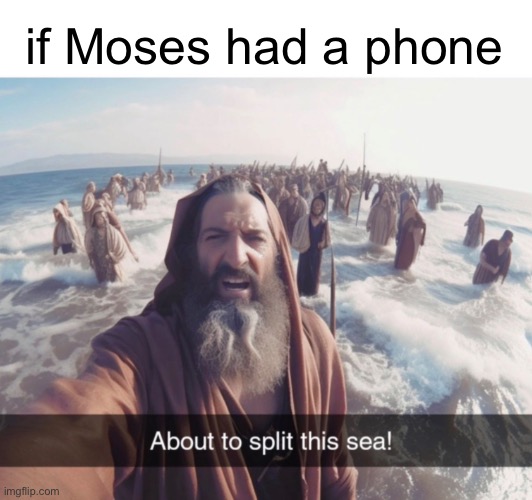 moses | if Moses had a phone | image tagged in moses,splitting sea,phone,reading tags squad | made w/ Imgflip meme maker