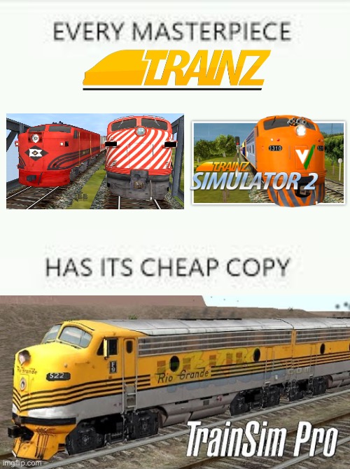 Trainz Driver > Train Sim | image tagged in every masterpiece has its cheap copy,memes | made w/ Imgflip meme maker