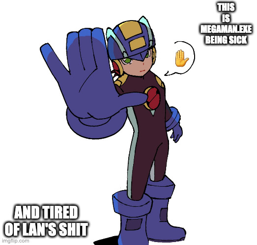 MegaMan.EXE WIth Hand Raised | THIS IS MEGAMAN.EXE BEING SICK; AND TIRED OF LAN'S SHIT | image tagged in megamanexe,megaman,megaman battle network,memes | made w/ Imgflip meme maker