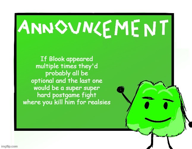 Blook's Gelatin temp | If Blook appeared multiple times they'd probably all be optional and the last one would be a super super hard postgame fight where you kill him for realsies | image tagged in blook's gelatin temp | made w/ Imgflip meme maker