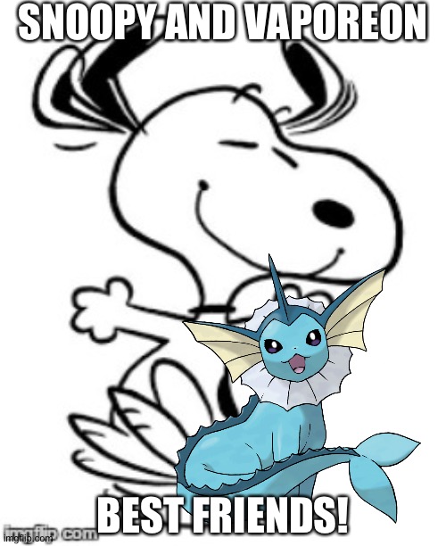 Snoopy and Vaporeon:Best friends! | SNOOPY AND VAPOREON; BEST FRIENDS! | image tagged in snoopy's happy dance,pokemon | made w/ Imgflip meme maker