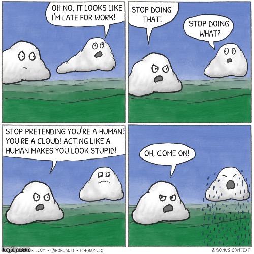 Not human | image tagged in late for work,not human,a cloud,acting human | made w/ Imgflip meme maker