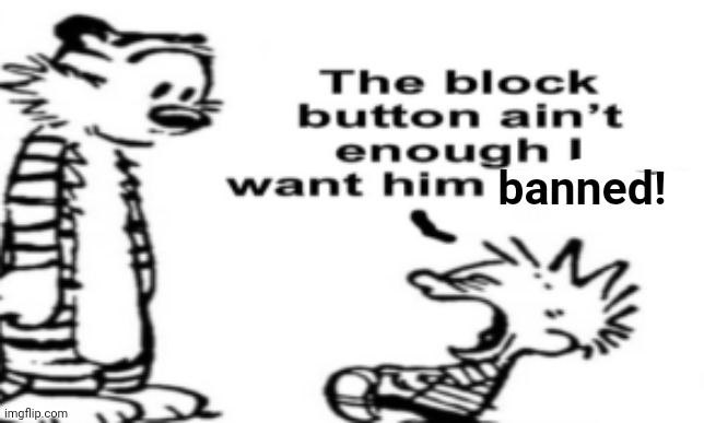 @Sammy | banned! | image tagged in flat the block button ain't enough | made w/ Imgflip meme maker