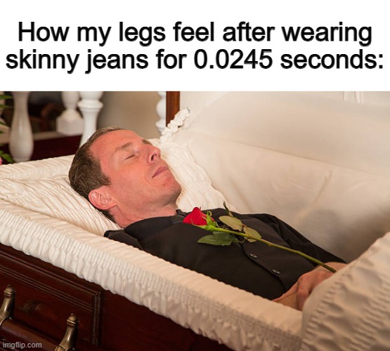 I think we can relate to this to some extent DX | How my legs feel after wearing skinny jeans for 0.0245 seconds: | image tagged in south park craig | made w/ Imgflip meme maker
