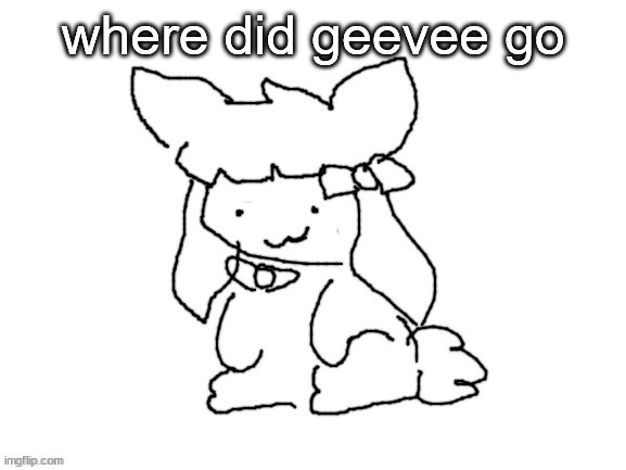 funne bunne (thx cinna!!) | where did geevee go | image tagged in funne bunne thx cinna | made w/ Imgflip meme maker