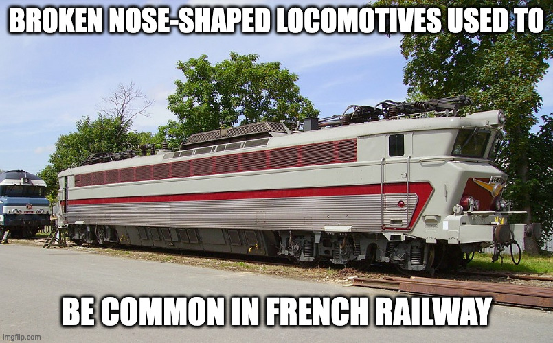 Nez Casse | BROKEN NOSE-SHAPED LOCOMOTIVES USED TO; BE COMMON IN FRENCH RAILWAY | image tagged in trains,memes | made w/ Imgflip meme maker