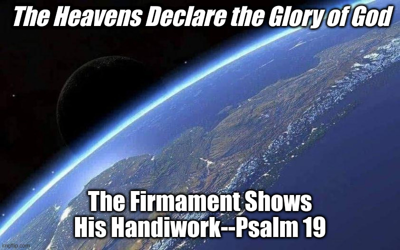 Psalm 19 | The Heavens Declare the Glory of God; The Firmament Shows His Handiwork--Psalm 19 | image tagged in earth,space,photo | made w/ Imgflip meme maker