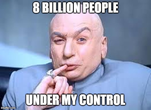 Dr. Evil is behind the WEF | 8 BILLION PEOPLE; UNDER MY CONTROL | image tagged in dr evil pinky,dr evil,wef,who | made w/ Imgflip meme maker