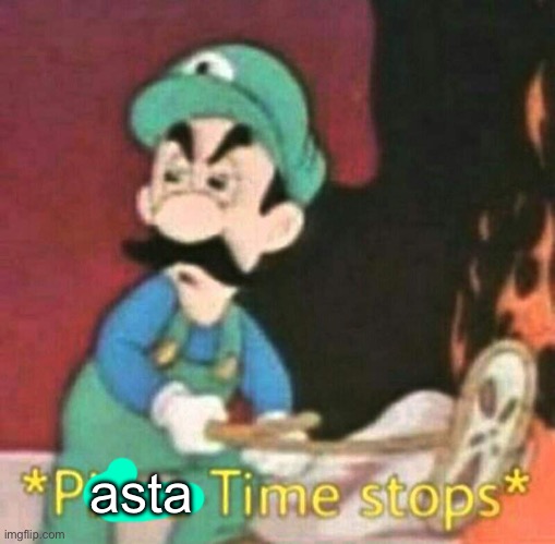 Pasta time stops | asta | image tagged in pizza time stops,pasta | made w/ Imgflip meme maker