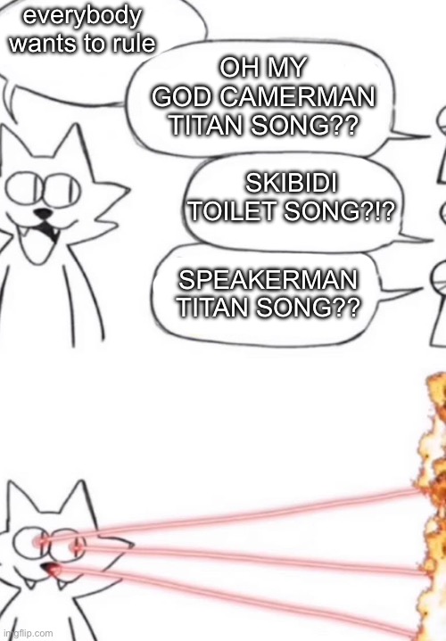 should i make this a temp | everybody wants to rule; OH MY GOD CAMERMAN TITAN SONG?? SKIBIDI TOILET SONG?!? SPEAKERMAN TITAN SONG?? | made w/ Imgflip meme maker