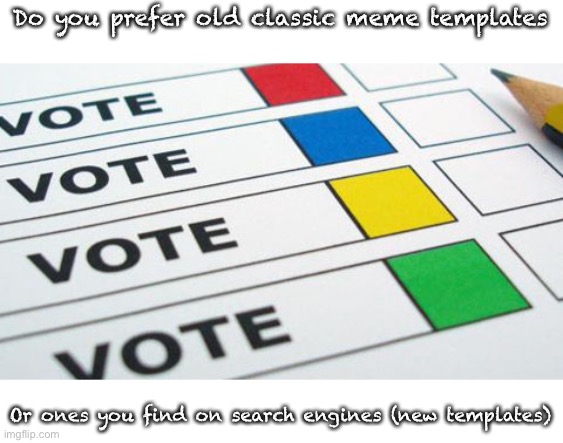 political poll | Do you prefer old classic meme templates; Or ones you find on search engines (new templates) | image tagged in political poll | made w/ Imgflip meme maker