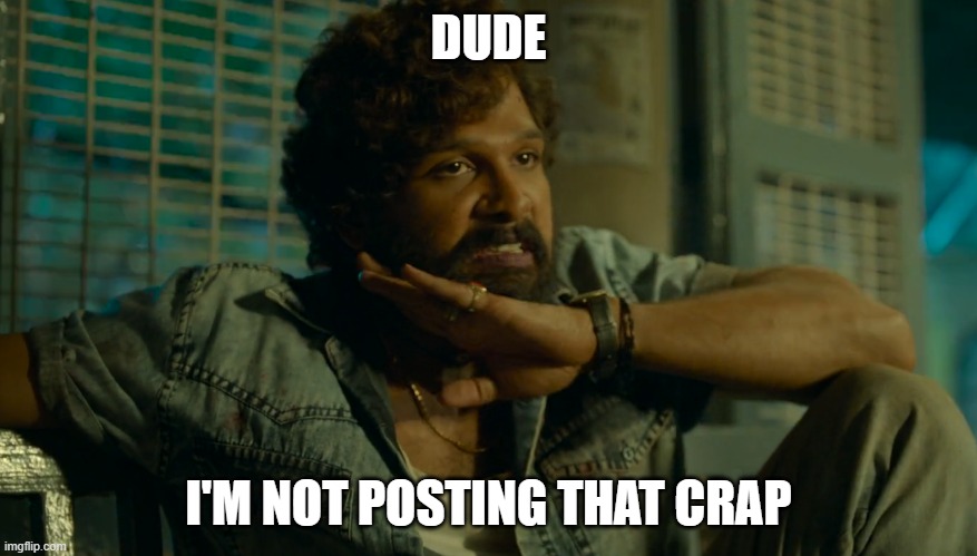 Pushpa | DUDE I'M NOT POSTING THAT CRAP | image tagged in pushpa | made w/ Imgflip meme maker