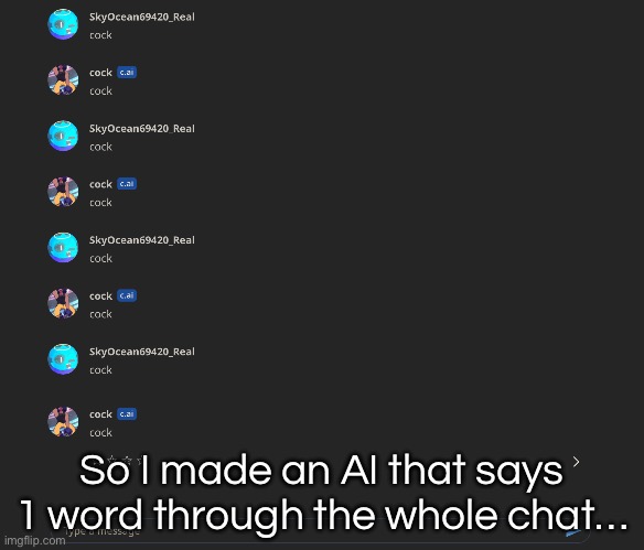 please be funny | So I made an AI that says 1 word through the whole chat… | made w/ Imgflip meme maker