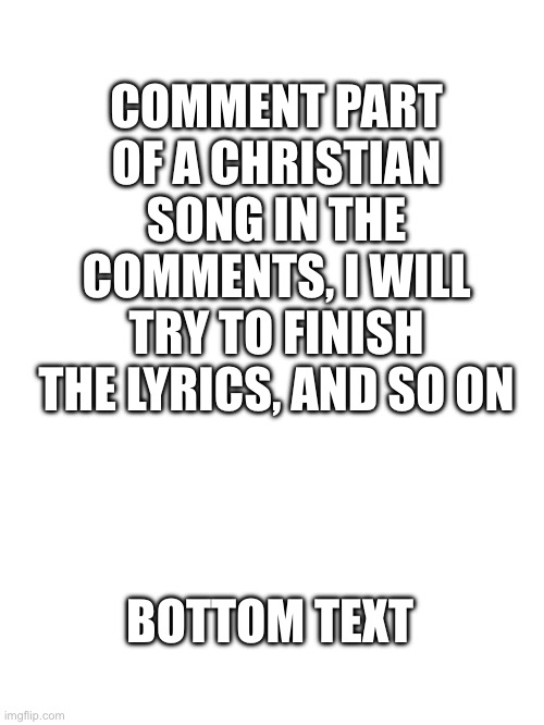 Finish the lyrics in the comments - Imgflip