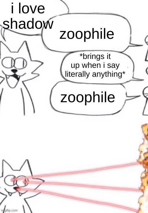 you know who you are | i love shadow; zoophile; *brings it up when i say literally anything*; zoophile | image tagged in cat laser people | made w/ Imgflip meme maker