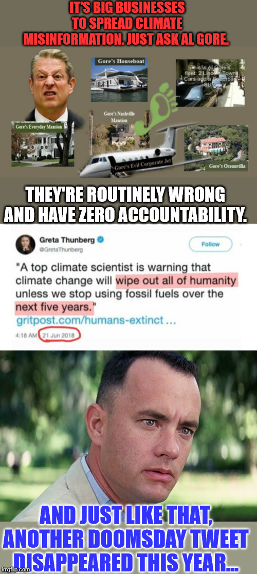 Climate doomsday predictors cash in... | IT'S BIG BUSINESSES TO SPREAD CLIMATE MISINFORMATION. JUST ASK AL GORE. THEY'RE ROUTINELY WRONG AND HAVE ZERO ACCOUNTABILITY. AND JUST LIKE THAT, ANOTHER DOOMSDAY TWEET DISAPPEARED THIS YEAR... | image tagged in memes,and just like that,climate,doomsday,prediction,pay | made w/ Imgflip meme maker