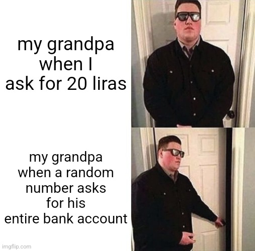 why is he like this | my grandpa when I ask for 20 liras; my grandpa when a random number asks for his entire bank account | image tagged in persuadable bouncer | made w/ Imgflip meme maker