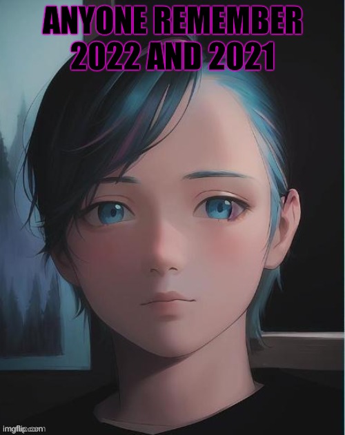 My oc | ANYONE REMEMBER 2022 AND 2021 | image tagged in my oc | made w/ Imgflip meme maker