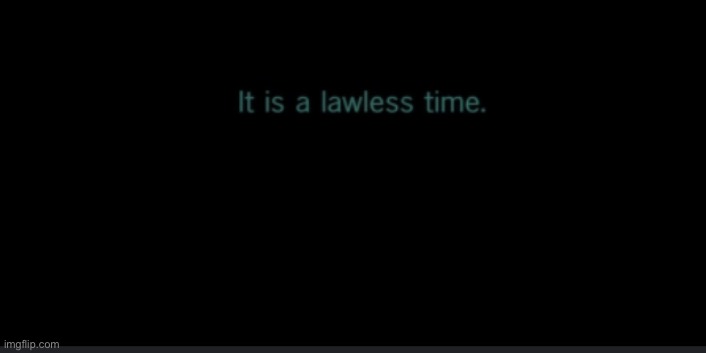 Lawlessness | image tagged in solo it is a lawless time | made w/ Imgflip meme maker