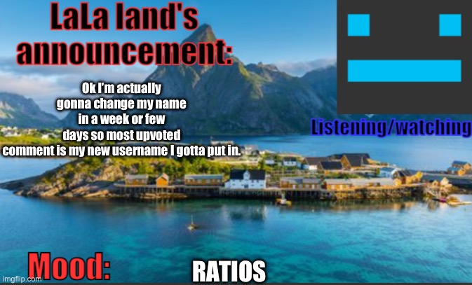 Make sure Wawa doesn’t see this | Ok I’m actually gonna change my name in a week or few days so most upvoted comment is my new username I gotta put in. RATIOS | image tagged in lala land's announcement template | made w/ Imgflip meme maker