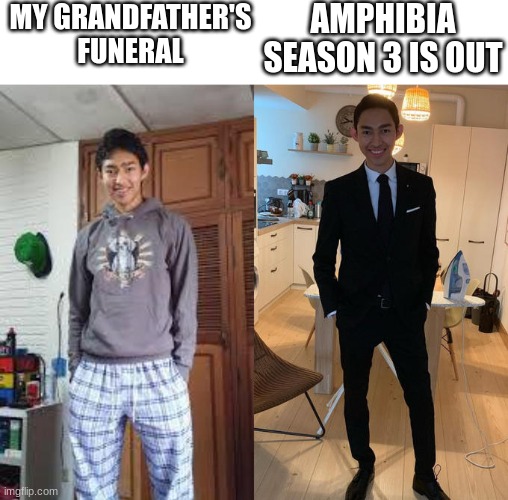 yes me | MY GRANDFATHER'S FUNERAL; AMPHIBIA SEASON 3 IS OUT | image tagged in fernanfloo dresses up | made w/ Imgflip meme maker