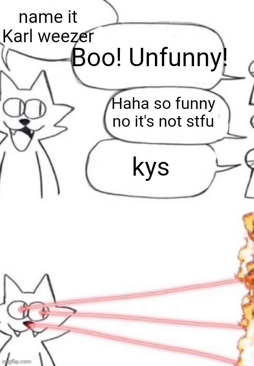 cat laser people | name it Karl weezer Boo! Unfunny! Haha so funny no it's not stfu kys | image tagged in cat laser people | made w/ Imgflip meme maker