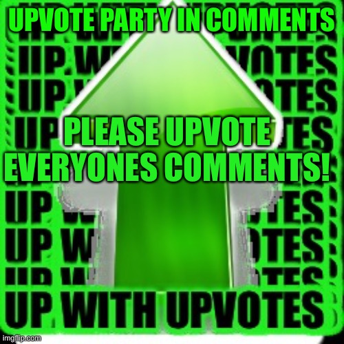 Anyone can join! | UPVOTE PARTY IN COMMENTS; PLEASE UPVOTE EVERYONES COMMENTS! | image tagged in upvote,upvote party,memes,funny,upvotes | made w/ Imgflip meme maker