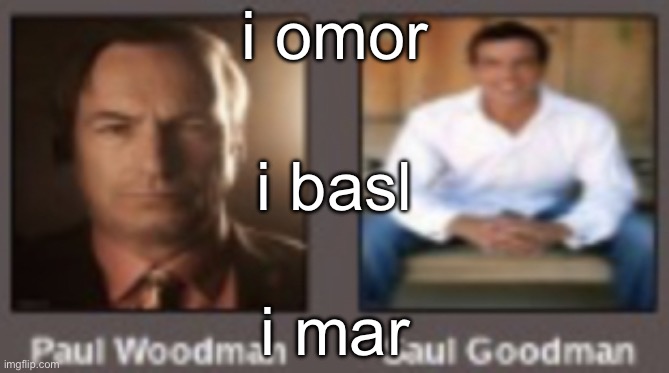 paul vs saul | i omor; i basl; i mar | image tagged in paul vs saul | made w/ Imgflip meme maker