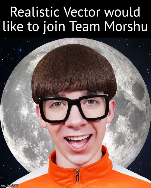 Realistic Vector would like to join Team Morshu | made w/ Imgflip meme maker