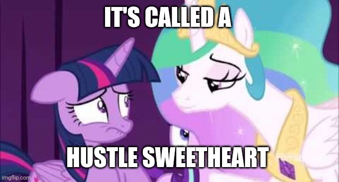 Celestia is a troll | IT'S CALLED A; HUSTLE SWEETHEART | image tagged in my little pony friendship is magic,princess celestia,twilight sparkle,my little pony meme week,my little pony | made w/ Imgflip meme maker