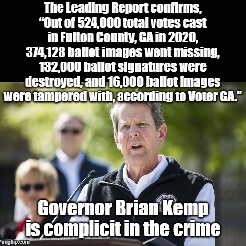 Uh, Georgia had a perfect election, just get a firing squad for Trump and his supporters, no need for a trial. | The Leading Report confirms, “Out of 524,000 total votes cast in Fulton County, GA in 2020, 374,128 ballot images went missing, 132,000 ballot signatures were destroyed, and 16,000 ballot images were tampered with, according to Voter GA.”; Governor Brian Kemp is complicit in the crime | image tagged in i just found out | made w/ Imgflip meme maker