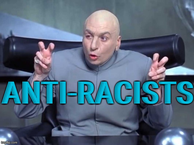 “Anti-racists” | ANTI-RACISTS | image tagged in dr evil air quotes | made w/ Imgflip meme maker