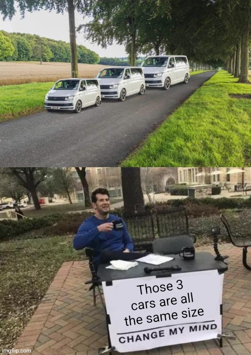 Perplexing Perception | Those 3 cars are all the same size | image tagged in memes,change my mind,optical illusion,cars,perception | made w/ Imgflip meme maker