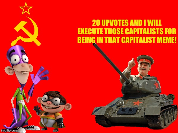 20 UPVOTES AND I WILL EXECUTE THOSE CAPITALISTS FOR BEING IN THAT CAPITALIST MEME! | image tagged in begging for upvotes,communism,stalin,team krewfam,gulag,joseph stalin | made w/ Imgflip meme maker