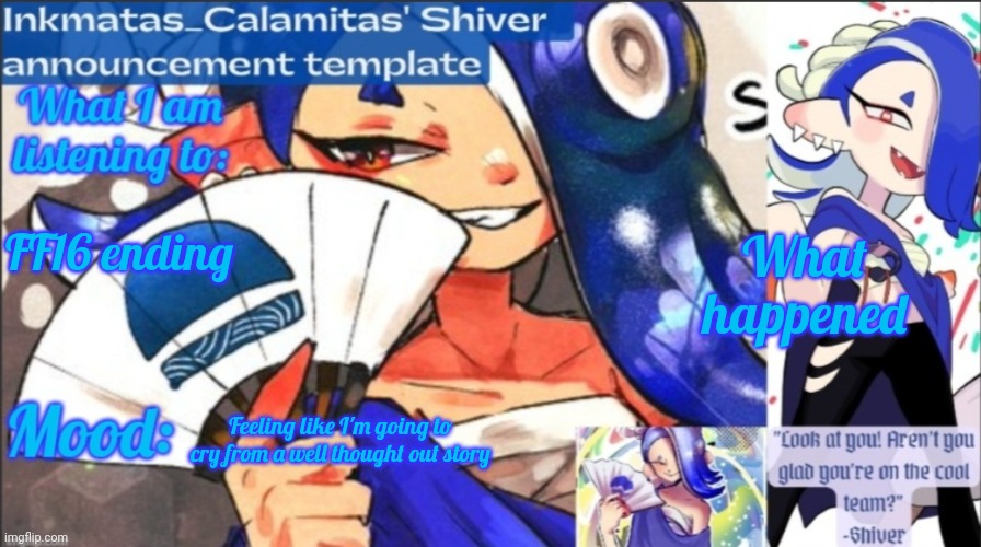 What did I miss? (Update: Gotta go again) | What happened; FF16 ending; Feeling like I'm going to cry from a well thought out story | image tagged in inkmatas_calamitas now shiver announcement template | made w/ Imgflip meme maker