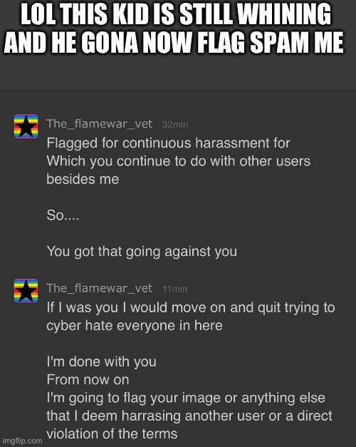 LOL THIS KID IS STILL WHINING AND HE GONA NOW FLAG SPAM ME | made w/ Imgflip meme maker