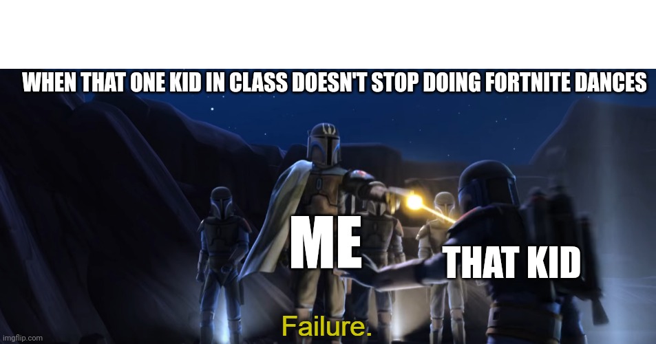 Failure | WHEN THAT ONE KID IN CLASS DOESN'T STOP DOING FORTNITE DANCES; ME; THAT KID | image tagged in failure,fortnite meme,cringe worthy,cringe | made w/ Imgflip meme maker