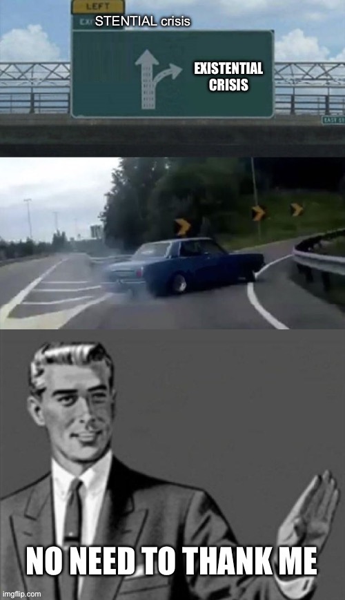 Existential exit | image tagged in existentialism,left exit 12 off ramp,no need to thank me,crisis | made w/ Imgflip meme maker