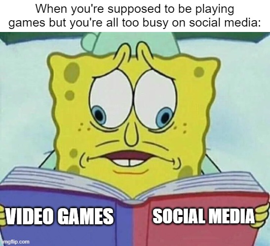 !?!?!?!?!??!?! | When you're supposed to be playing games but you're all too busy on social media:; SOCIAL MEDIA; VIDEO GAMES | image tagged in cross eyed spongebob,gaming,memes,funny | made w/ Imgflip meme maker