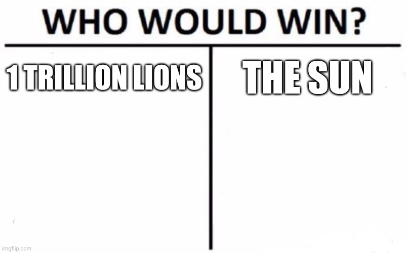 Who Would Win? | 1 TRILLION LIONS; THE SUN | image tagged in memes,who would win | made w/ Imgflip meme maker