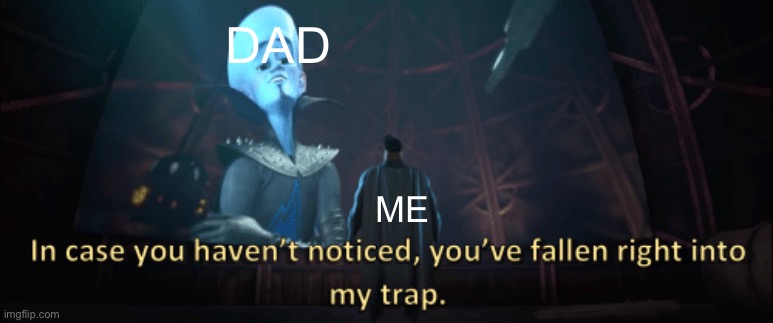 Megamind trap template | DAD ME | image tagged in megamind trap template | made w/ Imgflip meme maker