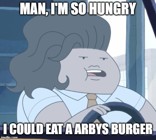 That hungry | MAN, I'M SO HUNGRY; I COULD EAT A ARBYS BURGER | image tagged in i'm so hunrgy,funny,relatable | made w/ Imgflip meme maker