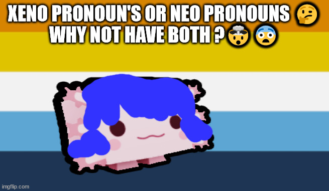 Why we are what we are | XENO PRONOUN'S OR NEO PRONOUNS 🤔
WHY NOT HAVE BOTH ?🤯😨 | image tagged in no pet shop boy will die tomorrow | made w/ Imgflip meme maker