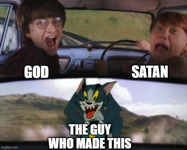 Tom chasing Harry and Ron Weasly | GOD SATAN THE GUY WHO MADE THIS | image tagged in tom chasing harry and ron weasly | made w/ Imgflip meme maker