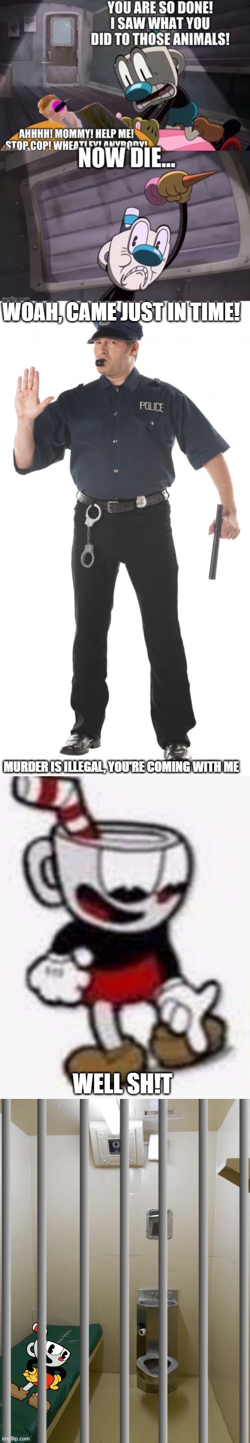 WOAH, CAME JUST IN TIME! MURDER IS ILLEGAL, YOU'RE COMING WITH ME; WELL SH!T | image tagged in memes,stop cop,cuphead pointing down,greene county jail's inmate overpopulation raccoon valley radi | made w/ Imgflip meme maker