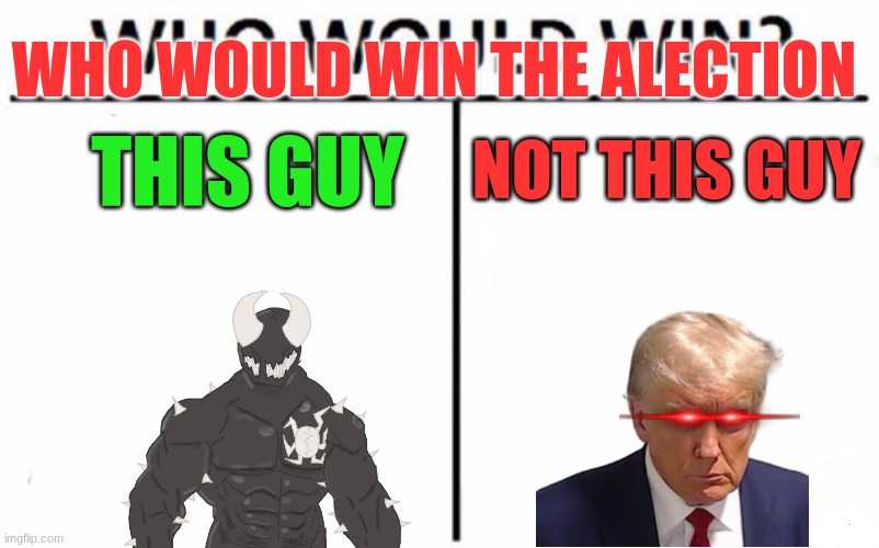 Who Would Win? | WHO WOULD WIN THE ALECTION; NOT THIS GUY; THIS GUY | image tagged in memes,who would win | made w/ Imgflip meme maker