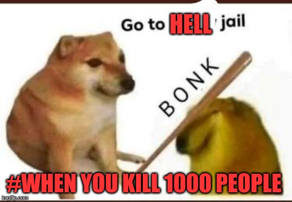 go to h***y jail | HELL; #WHEN YOU KILL 1000 PEOPLE | image tagged in go to h y jail | made w/ Imgflip meme maker