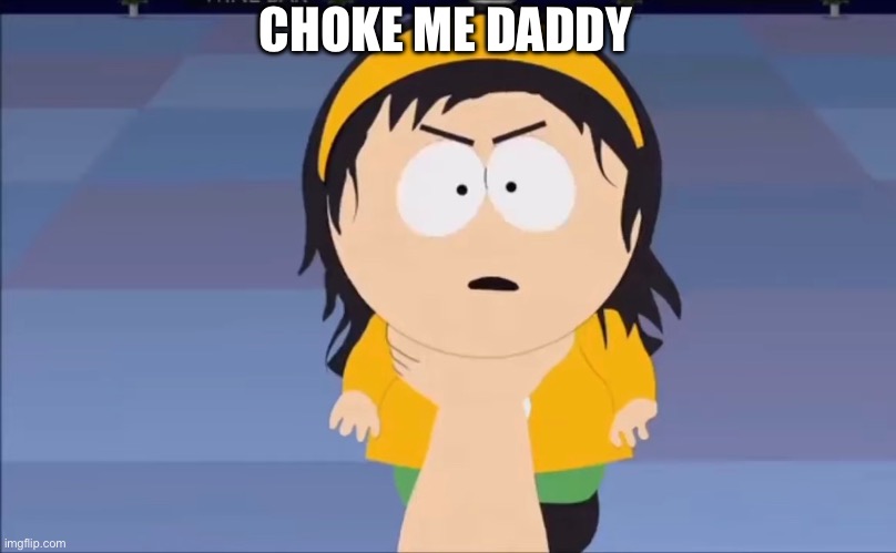 CHOKE ME DADDY | made w/ Imgflip meme maker