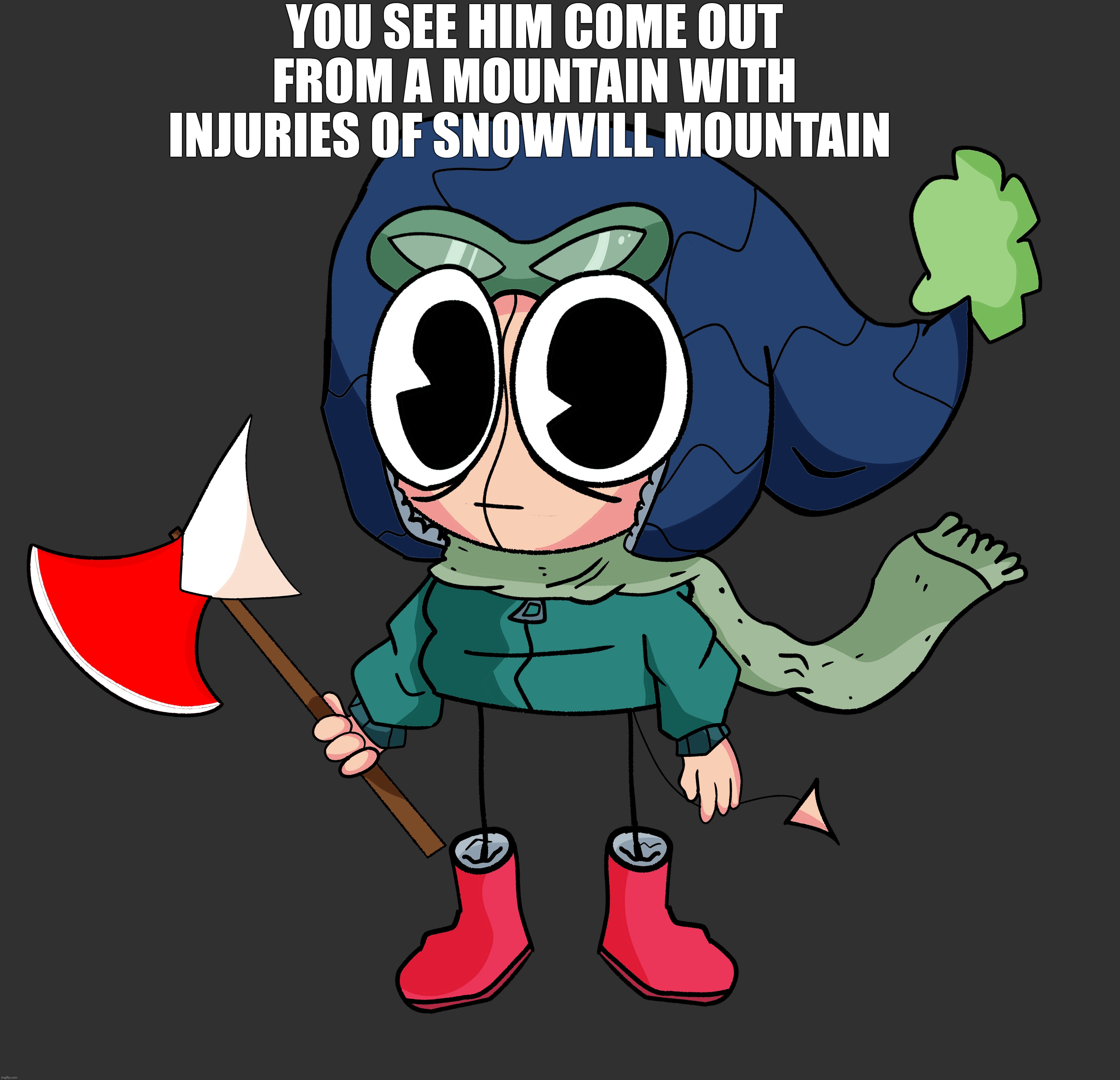 What are you gonna do? | YOU SEE HIM COME OUT FROM A MOUNTAIN WITH INJURIES OF SNOWVILL MOUNTAIN | image tagged in no jk oc | made w/ Imgflip meme maker